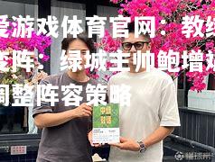 爱游戏体育官网：教练变阵：绿城主帅鲍增斌调整阵容策略