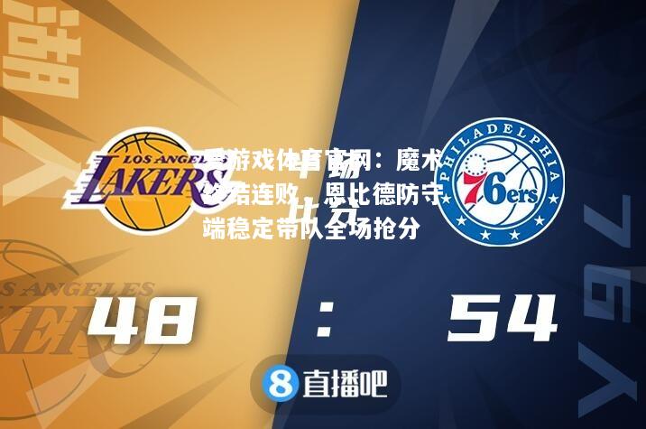 魔术终结连败，恩比德防守端稳定带队全场抢分