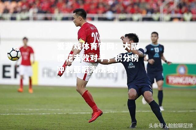 大阪樱花击败对手，积分榜冲刺亚冠淘汰赛！